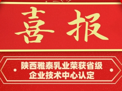 釋放技術創(chuàng)新活力 陜西雅泰乳業(yè)榮獲省級企業(yè)技術中心認定